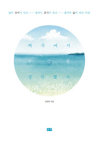 제주에서 당신을 생각했다 : 일이 놀이가 되고 놀이가 휴식이 되고 휴식이 삶이 되는 이곳