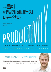 그들이 어떻게 해내는지 나는 안다 : 스마트한 사람들의 시간, 집중력, 열정 관리법