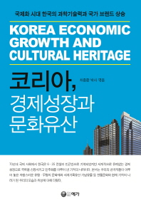코리아, 경제성장과 문화유산 = Korea economic growth and cultural heritage : 국제화 시대 한국의 과학기술력과 국가 브랜드 상승
