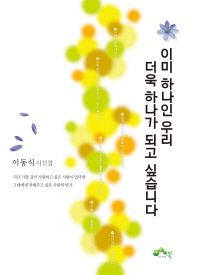 이미 하나인 우리 더욱 하나가 되고 싶습니다 : 이동식 시선집