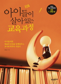 아이들이 살아있는 교육과정 : 아이들에게 참삶과 감성을 일깨워주는 교사와 학부모 지침서