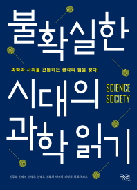불확실한 시대의 과학 읽기 = Science society : 과학과 사회를 관통하는 생각의 힘을 찾다!