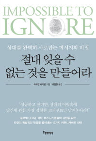 절대 잊을 수 없는 것을 만들어라 : 상대를 완벽히 사로잡는 메시지의 비밀