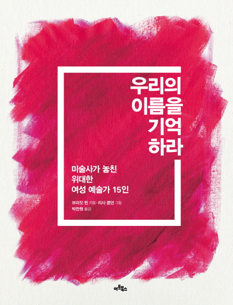 우리의 이름을 기억하라 : 미술사가 놓친 위대한 여성 예술가 15인