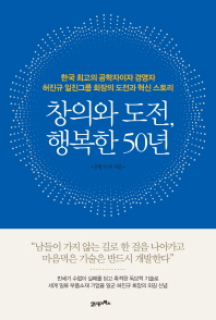 창의와 도전, 행복한 50년 : 한국 최고의 공학자이자 경영자 허진규 일진그룹 회장의 도전과 혁신 스토리