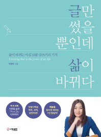 글만 썼을 뿐인데 삶이 바뀌다 = A writing that is the power of my life : 삶이 바뀌는 아침 10분 글쓰기의 기적
