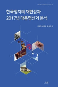 한국정치의 재편성과 2017년 대통령선거 분석 = Analyzing the 2017 presidential election in South Korea