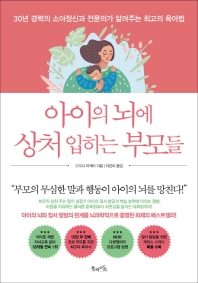 아이의 뇌에 상처 입히는 부모들 : 30년 경력의 소아정신과 전문의가 알려주는 최고의 육아법