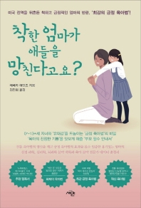 착한 엄마가 애들을 망친다고요? : 미국 전역을 뒤흔든 착하고 긍정적인 엄마의 반란, '최강의 긍정 육아법'!