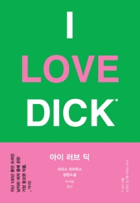 아이 러브 딕 : 크리스 크라우스 장편소설