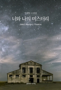 너와 나의 미스터리 = Jake's mystery theatre : 이재익 소설집