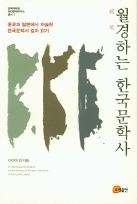 월경(越境)하는 한국문학사 = A transcultural studies on the history of Korean literature in China and Japan : 중국과 일본에서 저술된 한국문학사 깊이 읽기