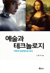 예술과 테크놀로지 = Art and technology : 미학적 상상력으로 보다