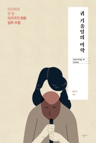 귀 기울임의 미학 = Learning to listen : 타인에게 한 발 다가가기 위한 심리 수업