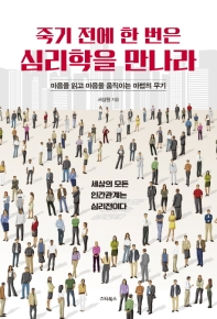 죽기 전에 한 번은 심리학을 만나라 : 마음을 읽고 마음을 움직이는 마법의 무기