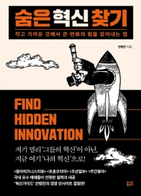숨은 혁신 찾기 = Find hidden innovation : 작고 가까운 것에서 큰 변화의 힘을 읽어내는 법