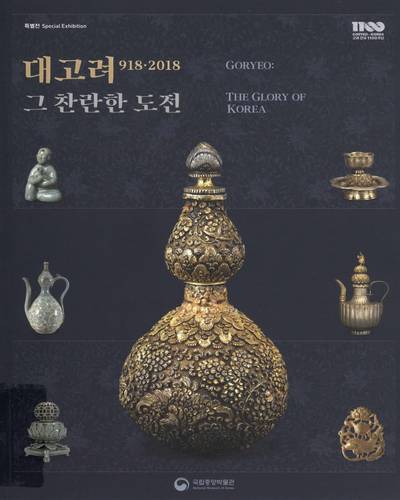 대고려 918·2018 : 그 찬란한 도전 = Goryeo : the glory of Korea