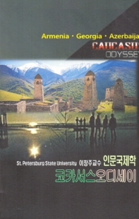 코카서스오디세이 = Caucasus odyssey : Armenia·Georgia·Azerbaijan : St. Petersburg State University 이창주 교수 인문국제학