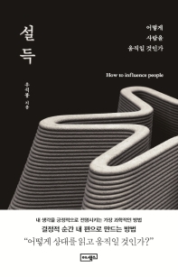 설득 : 어떻게 사람을 움직일 것인가! = Persuasion : how to influence people