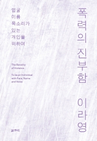 폭력의 진부함 : 얼굴 이름 목소리가 있는 개인을 위하여 = The banality of violence : to be an individual with face, name and voice