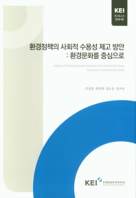 환경정책의 사회적 수용성 제고 방안 : 환경문화를 중심으로 = A study on enhancing social acceptance of environmental policies : focusing on environmental culture