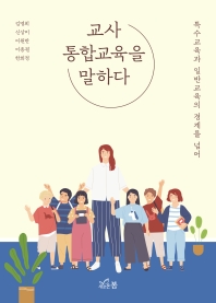 교사 통합교육을 말하다 : 특수교육과 일반교육의 경계를 넘어