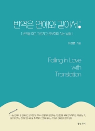번역은 연애와 같아서 = Falling in love with translation : 번역을 하고 가르치고 공부하며 사는 날들