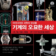기계의 오묘한 세상 : 아이디어와 과학의 앙상블 : 시계, 저울, 자물쇠, 재봉틀…내부 구조와 작동 원리를 파헤친다