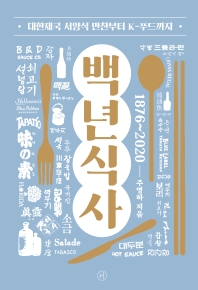 백년식사 : 1876~2020 : 대한제국 서양식 만찬부터 K-푸드까지