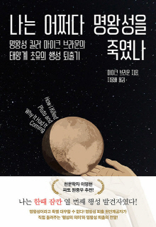 나는 어쩌다 명왕성을 죽였나 : 명왕성 킬러 마이크 브라운의 태양계 초유의 행성 퇴출기