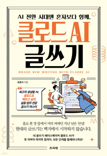 (AI 전환 시대엔 혼자보다 함께,) 클로드 AI 글쓰기 = Brand new writing with Claude AI : 최고의 생성형 AI, 클로드로 빠르고 쉽게 실용·업무·전문 글쓰기 마스터