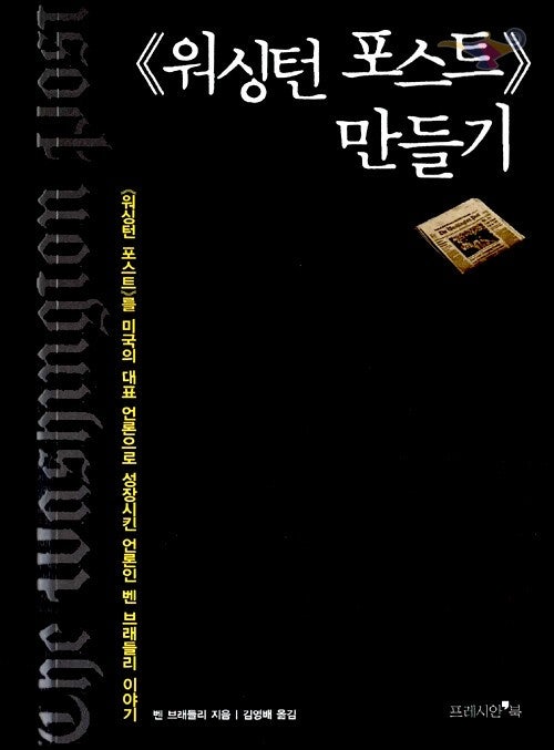 <워싱턴 포스트>만들기 : <워싱턴 포스트>를 미국의 대표 언론으로 성장시킨 언론인 벤 브래들리 이야기