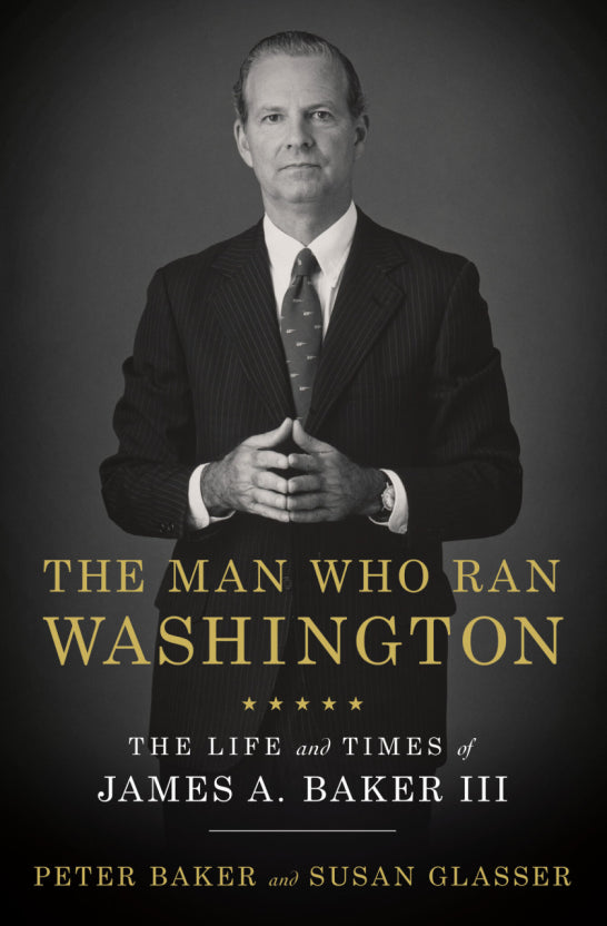 The man who ran Washington : the life and times of James A. Baker III
