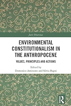 Environmental constitutionalism in the anthropocene : values, principles and actions