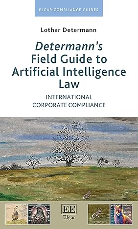 Determann's field guide to artificial intelligence law : international corporate compliance