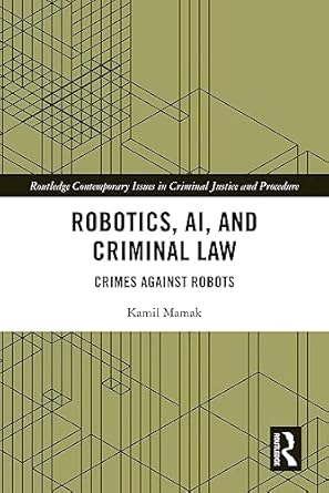 Robotics, AI, and criminal law : crimes against robots