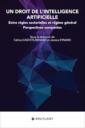 Un droit de l'intelligence artificielle : entre règles sectorielles et régime général : perspectives comparées