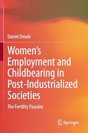 Women's employment and childbearing in post-industrialized societies : the fertility paradox