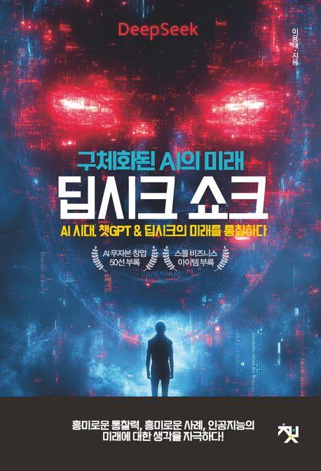 딥시크 쇼크 : 구체화된 AI의 미래 : AI 시대, 챗GPT & 딥시크의 미래를 통찰하다