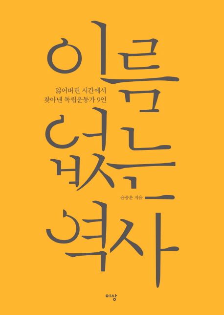 이름 없는 역사 : 잃어버린 시간에서 찾아낸 독립운동가 9인
