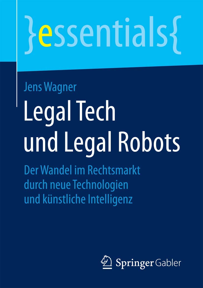 Legal tech und legal robots : der Wandel im Rechtsmarkt durch neue Technologien und künstliche Intelligenz