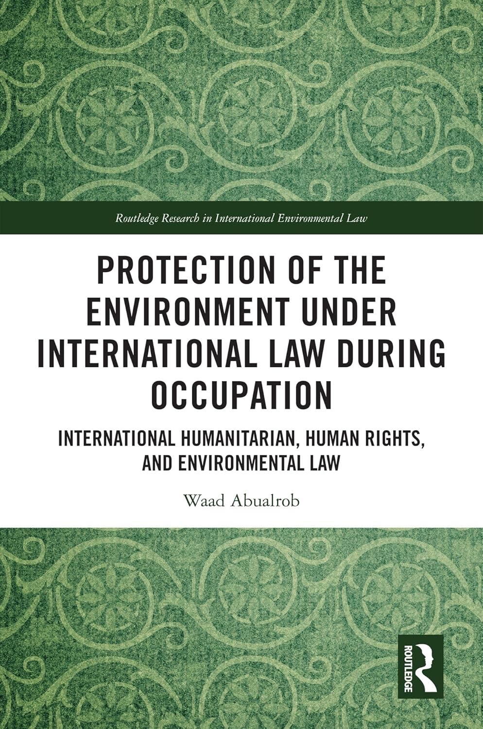 Protection of the environment under international law during occupation : international humanitarian, human rights, and environmental law