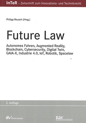 Future law : autonomes Fahren, augmented reality, blockchain, cybersecurity, digital twin, GAIA-X, industrie 4.0, IoT, robotik, spacelaw
